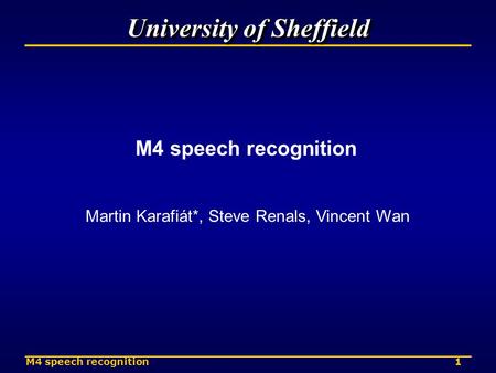 1M4 speech recognition University of Sheffield M4 speech recognition Martin Karafiát*, Steve Renals, Vincent Wan.