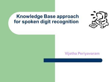 Knowledge Base approach for spoken digit recognition Vijetha Periyavaram.