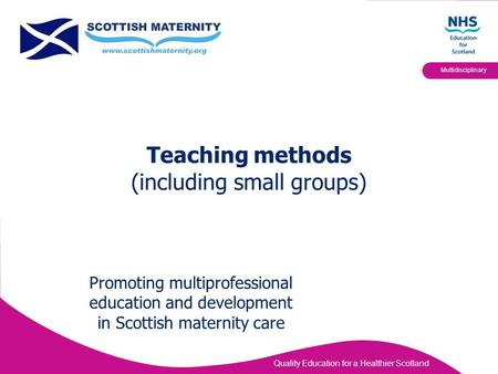Quality Education for a Healthier Scotland Multidisciplinary Teaching methods (including small groups) Promoting multiprofessional education and development.