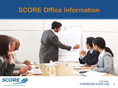 Manasota.score.org 11 SCORE Tailored Seminars & Workshops: An Overview SCORE Office Information V.20110516.