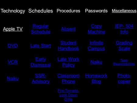 Technology Schedules ProceduresPasswords Miscellaneous Apple TV Regular Schedule Absent Copy Machine IEP- 504 Info DVDLate Start Student Handbook Infinite.