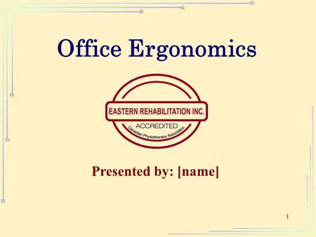 1 Office Ergonomics Presented by: [name]. 2 What is “Ergonomics” ? Greek Term for the“Laws of Work.” The Science of Matching the Work to the Worker.