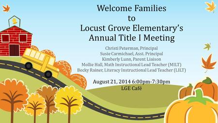 Welcome Families to Locust Grove Elementary’s Annual Title I Meeting Christi Peterman, Principal Susie Carmichael, Asst. Principal Kimberly Lunn, Parent.