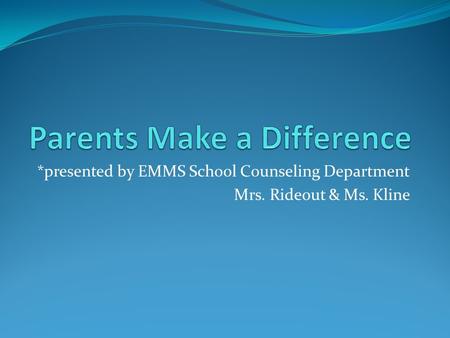 *presented by EMMS School Counseling Department Mrs. Rideout & Ms. Kline.