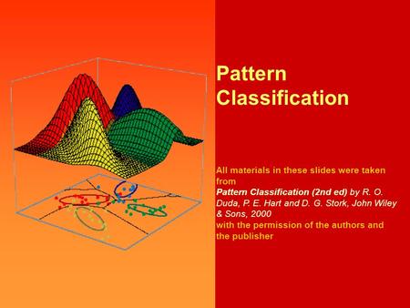 0 Pattern Classification, Chapter 3 0 Pattern Classification All materials in these slides were taken from Pattern Classification (2nd ed) by R. O. Duda,