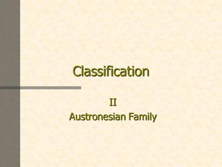 Classification II Austronesian Family. Austronesian n The largest language family in the world. n More than 500 languages. n The area includes Polynesia,