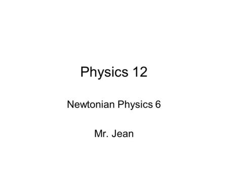 Physics 12 Newtonian Physics 6 Mr. Jean. The plan: Video clip of the day Circular Motion Demonstrations.
