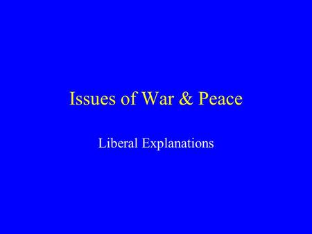 Issues of War & Peace Liberal Explanations.