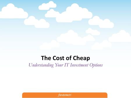 The Cost of Cheap Understanding Your IT Investment Options.