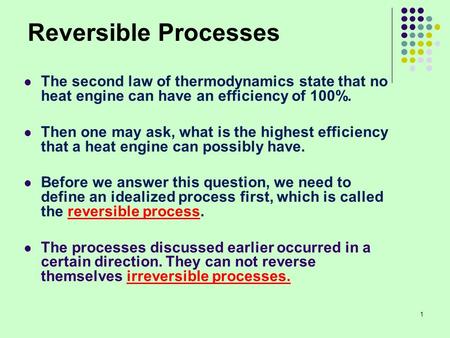 Reversible Processes The second law of thermodynamics state that no heat engine can have an efficiency of 100%. Then one may ask, what is the highest efficiency.
