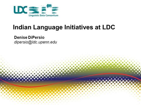 Indian Language Initiatives at LDC Denise DiPersio