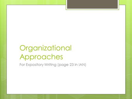 Organizational Approaches For Expository Writing (page 23 in IAN)
