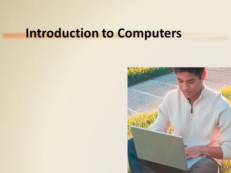 Introduction to Computers. Objectives Overview Describe the five components of a computer Discuss the advantages and disadvantages that users experience.