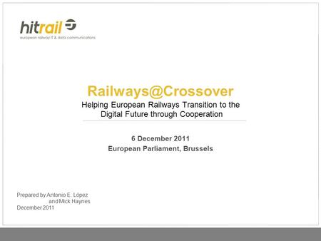 Helping European Railways Transition to the Digital Future through Cooperation 6 December 2011 European Parliament, Brussels Prepared.