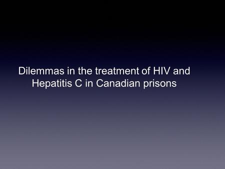 Dilemmas in the treatment of HIV and Hepatitis C in Canadian prisons.