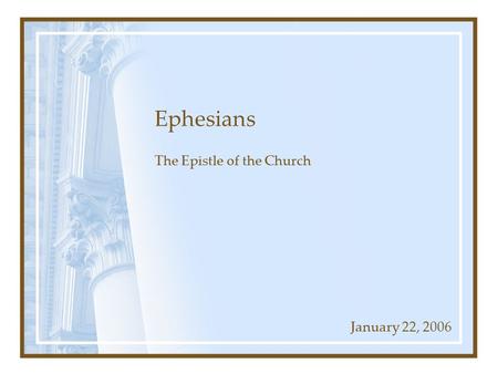 Ephesians The Epistle of the Church January 22, 2006.