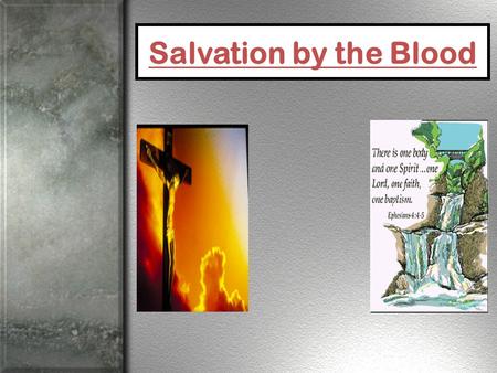 Salvation by the Blood. WHAT (Blood) Death –John 19:30 Remission –Matthew 26:28 Church –Acts 20:28 WHEN (Baptism) Death –Romans 6:3,4 Remission –Acts.