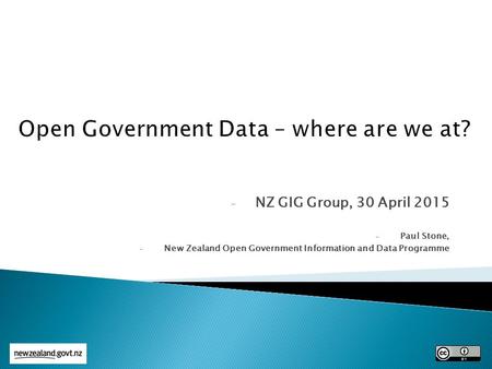- NZ GIG Group, 30 April 2015 - Paul Stone, - New Zealand Open Government Information and Data Programme.