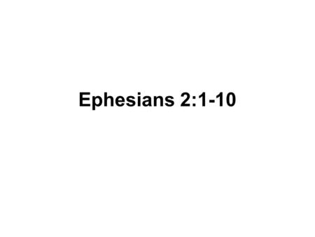 Ephesians 2:1-10. 1.What picture does Paul paint when he says that we were “dead in [our] transgressions and sins”? (verse 1) Dead means dead 2.The idea.