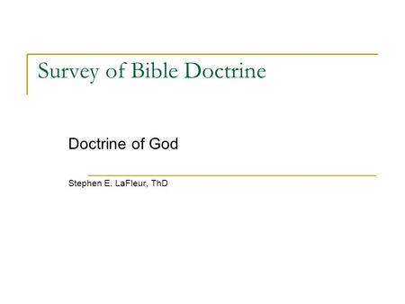 Survey of Bible Doctrine Doctrine of God Stephen E. LaFleur, ThD.