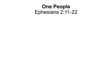 One People Ephesians 2:11-22. Man divided and alienated (vs.11&12)