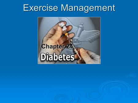 Chapter 24 Chapter 24 Exercise Management.  Diabetes is a chronic metabolic disease characterized by an absolute or relative deficiency of insulin that.