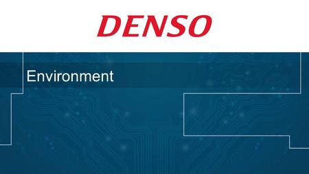 Environment. Strengthen cooperation with DENSO Group and partners Eco Management Development of environmentally friendly technologies and products Eco.