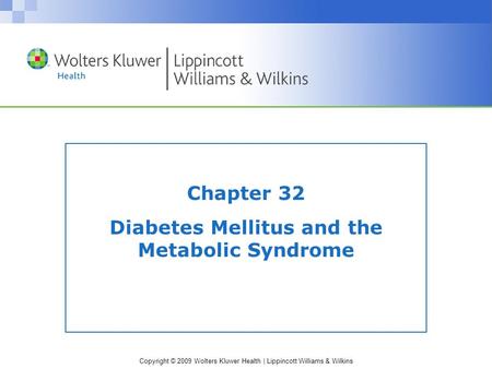 Copyright © 2009 Wolters Kluwer Health | Lippincott Williams & Wilkins Chapter 32 Diabetes Mellitus and the Metabolic Syndrome.