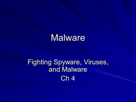 Malware Fighting Spyware, Viruses, and Malware Ch 4.