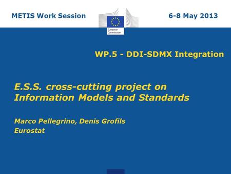 WP.5 - DDI-SDMX Integration E.S.S. cross-cutting project on Information Models and Standards Marco Pellegrino, Denis Grofils Eurostat METIS Work Session6-8.
