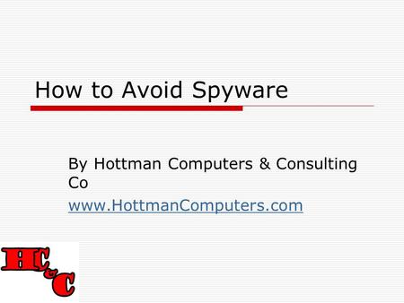 How to Avoid Spyware By Hottman Computers & Consulting Co www.HottmanComputers.com.