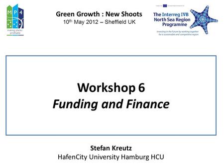 Workshop 6 Funding and Finance Green Growth : New Shoots 10 th May 2012 – Sheffield UK Stefan Kreutz HafenCity University Hamburg HCU.