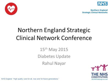 Northern England Strategic Clinical Network Conference 15 th May 2015 Diabetes Update Rahul Nayar.