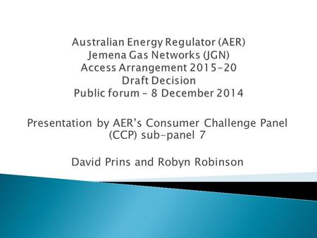 Presentation by AER’s Consumer Challenge Panel (CCP) sub-panel 7 David Prins and Robyn Robinson.