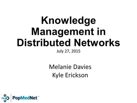 Knowledge Management in Distributed Networks July 27, 2015 Melanie Davies Kyle Erickson.