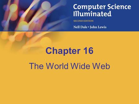 Chapter 16 The World Wide Web. 16-2 Chapter Goals Compare and contrast the Internet and the World Wide Web Describe general Web processing Describe several.
