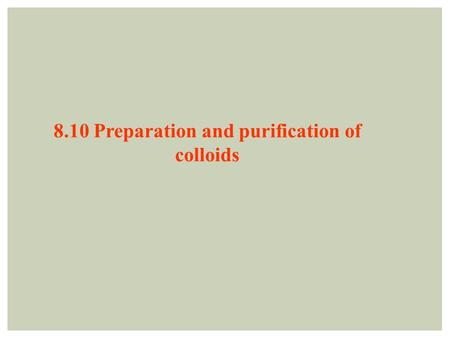 8.10 Preparation and purification of colloids. 1)Low solubility 2)Low concentration 3)Stabilizing reagent Basic requirement: