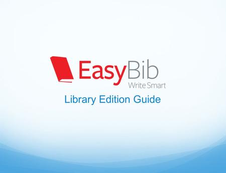 Library Edition Guide. Why EasyBib and our OCLC Library Edition service?