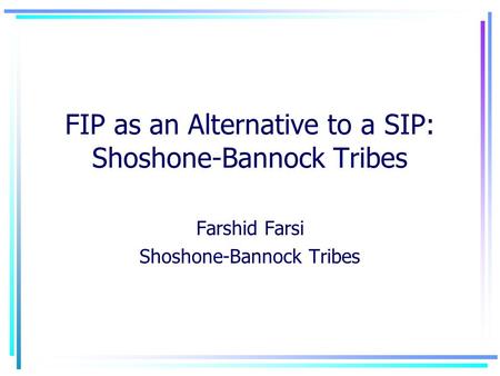 FIP as an Alternative to a SIP: Shoshone-Bannock Tribes Farshid Farsi Shoshone-Bannock Tribes.