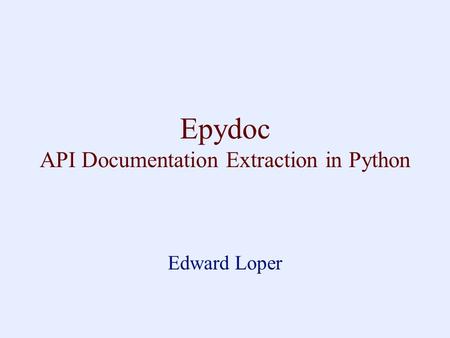 Epydoc API Documentation Extraction in Python Edward Loper.