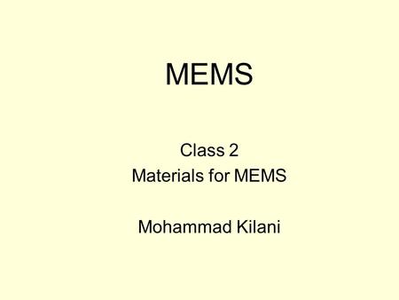 MEMS Class 2 Materials for MEMS Mohammad Kilani. MEMS Materials Silicon-Compatible Material System  Silicon  Silicon Oxide and Nitride  Thin Metal.