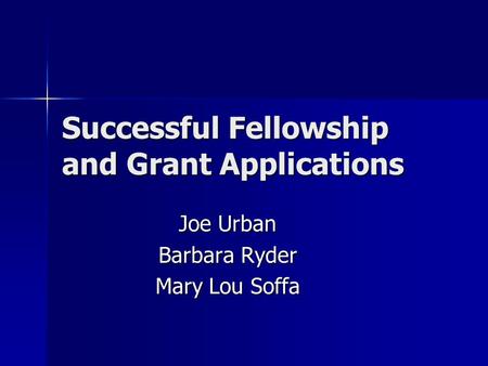 Successful Fellowship and Grant Applications Joe Urban Barbara Ryder Mary Lou Soffa.