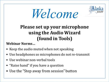 Welcome NEW USERS Please set up your microphone using the Audio Wizard (found in Tools) Webinar Norms… Keep the audio muted when not speaking Use headphones.