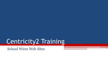 Centricity2 Training School Wires Web Sites. What’s Different? New look and feel APPS, APPS, APPS Pages WYSIWYG Drag and Drop Hierarchy Calendar Enhancements.