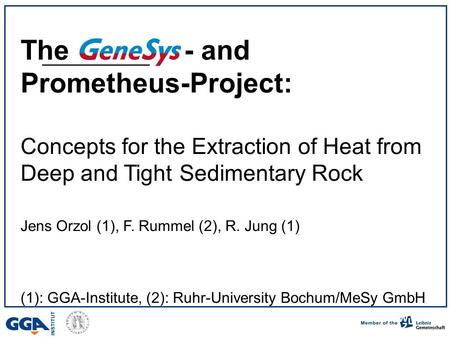 The - and Prometheus-Project: Concepts for the Extraction of Heat from Deep and Tight Sedimentary Rock Jens Orzol (1), F. Rummel (2), R. Jung (1) (1):