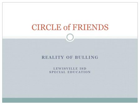 REALITY OF BULLING LEWISVILLE ISD SPECIAL EDUCATION CIRCLE of FRIENDS.