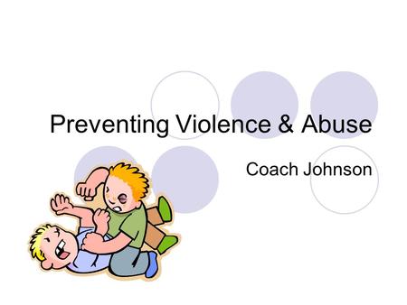 Preventing Violence & Abuse Coach Johnson. BELL ACTIVITY Lesson 1 What is violence prevention?  A. Learning techniques to lower your risk of being involved.