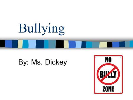 Bullying By: Ms. Dickey. What is bullying?? The act of harming someone physically, verbally, or psychologically Repeated over time Imbalance of power.