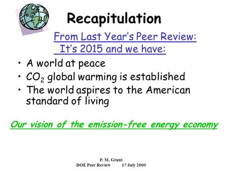 P. M. Grant DOE Peer Review17 July 2000 Recapitulation A world at peace CO 2 global warming is established The world aspires to the American standard of.
