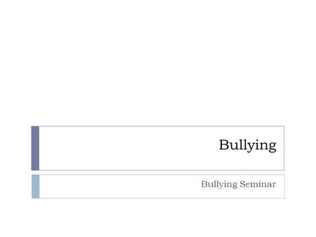 Bullying Bullying Seminar. What Bullying Is  Hitting  Pushing  Name Calling  Teasing  Threatening  Sending mean E-mails  Leaving someone out Its.